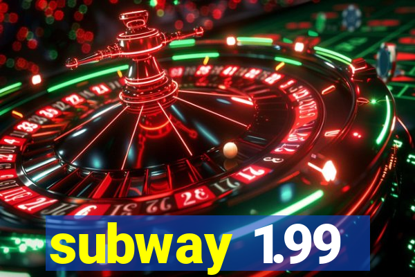 subway 1.99